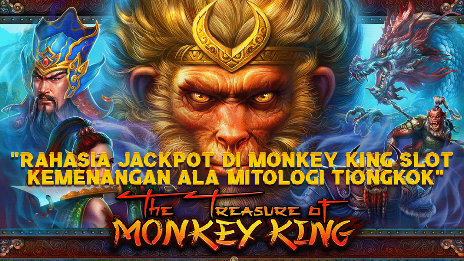 Rahasia Jackpot di Monkey King Slot: Kemenangan Ala Mitologi Tiongkok