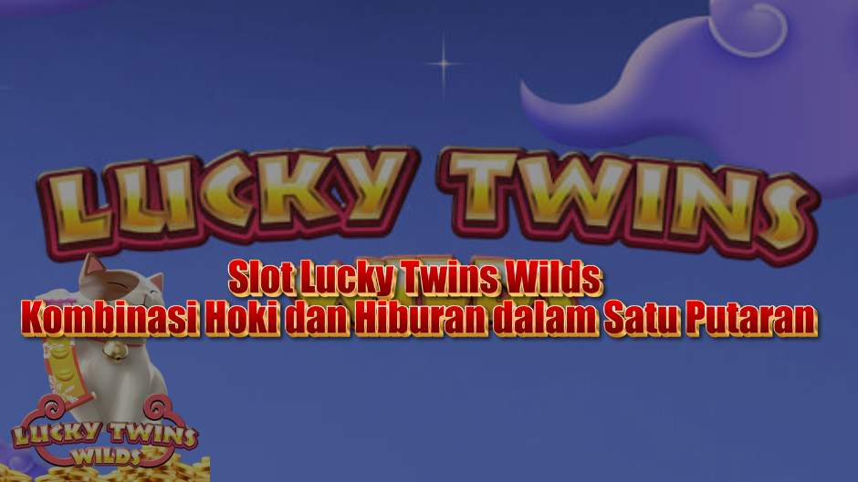 Slot Lucky Twins Wilds: Kombinasi Hoki dan Hiburan dalam Satu Putaran
